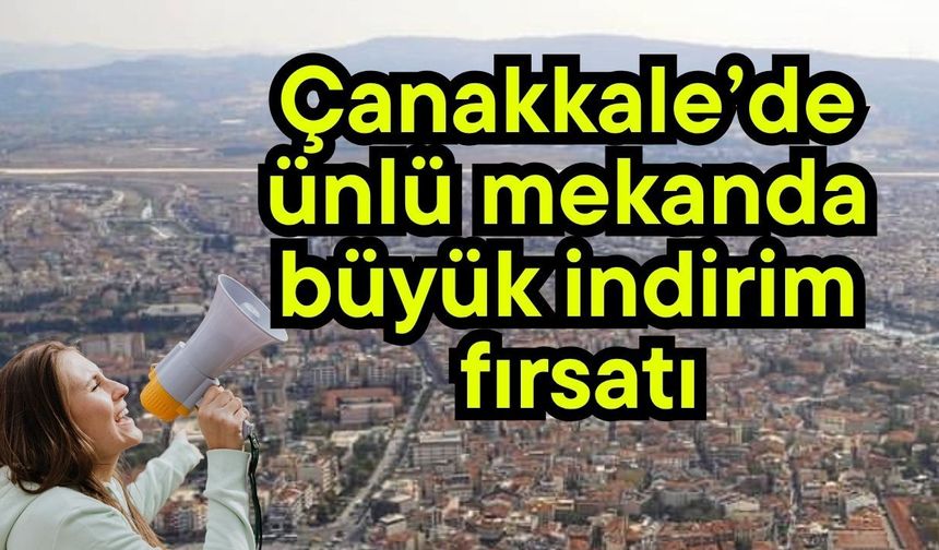 Çanakkale’de ünlü mekanda büyük indirim fırsatı