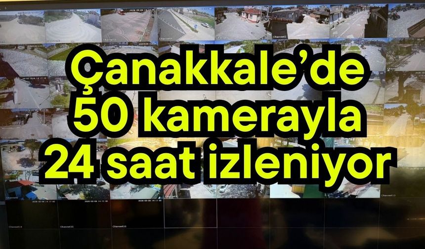Çanakkale’de 50 kamerayla 24 saat izleniyor