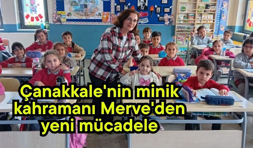 Çanakkale'nin minik kahramanı Merve'den yeni mücadele