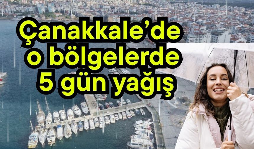 Çanakkale’de o bölgelerde 5 gün yağış