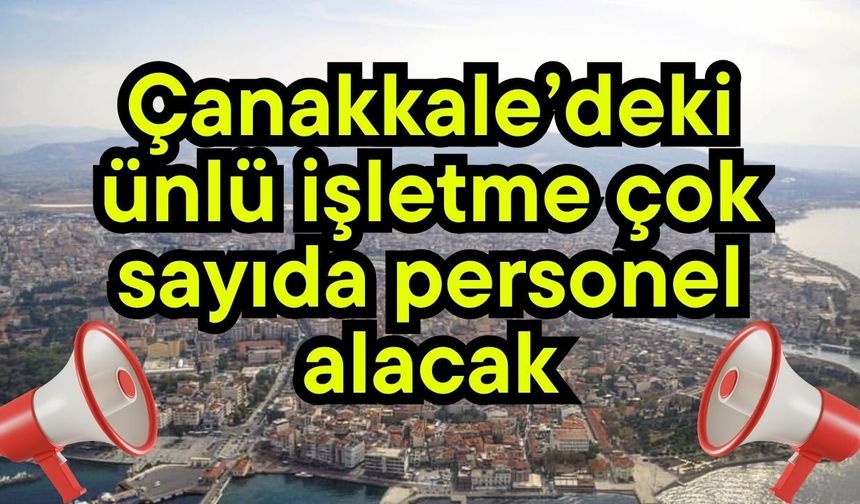 Çanakkale’deki ünlü işletme çok sayıda personel alacak