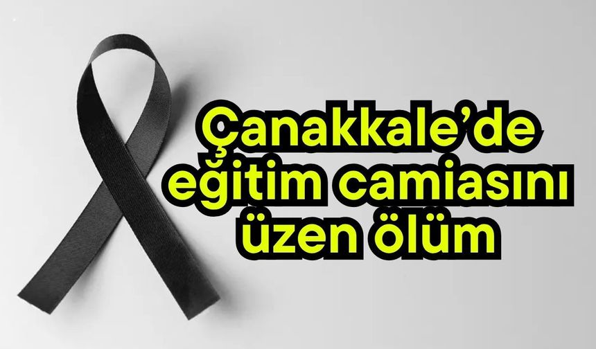Çanakkale’de eğitim camiasını üzen ölüm