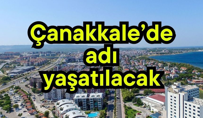 Çanakkale’de adı yaşatılacak