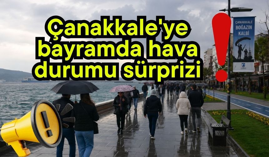 Çanakkale'ye bayramda hava durumu sürprizi!