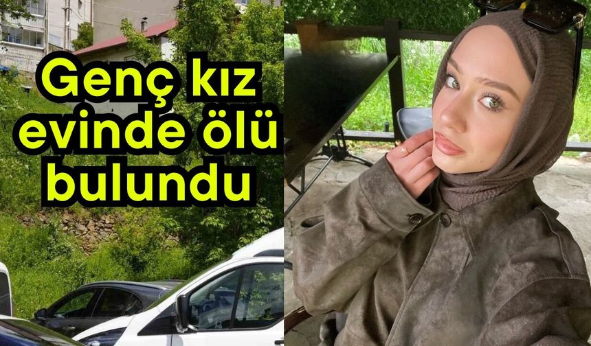 Genç kız evinde ölü bulundu