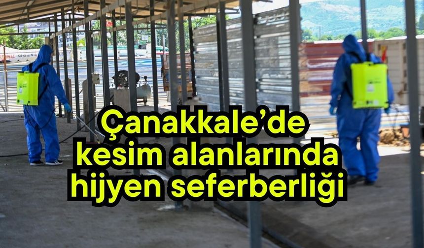 Çanakkale’de kesim alanlarında hijyen seferberliği