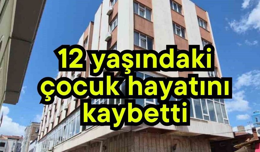 12 yaşındaki çocuk hayatını kaybetti