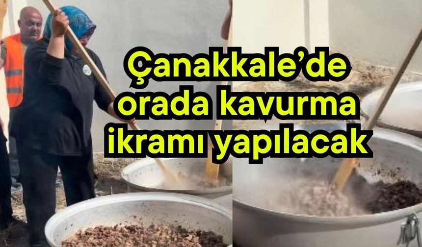 Çanakkale’de orada kavurma ikramı yapılacak
