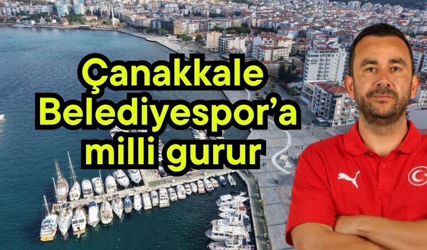 Çanakkale Belediyespor’a milli gurur