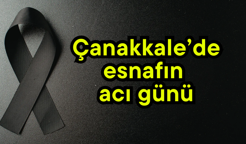 Çanakkale’de esnafın acı günü