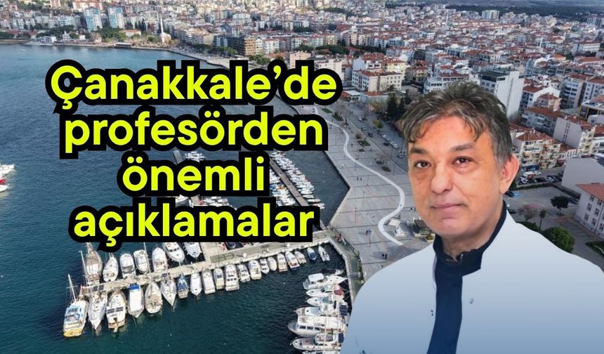Çanakkale’de profesörden önemli açıklamalar