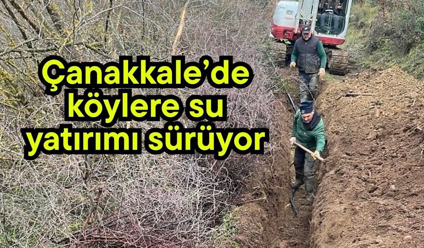 Çanakkale’de köylere su yatırımı sürüyor