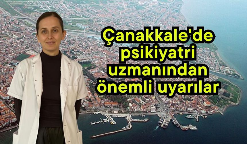 Çanakkale'de psikiyatri uzmanından önemli uyarılar