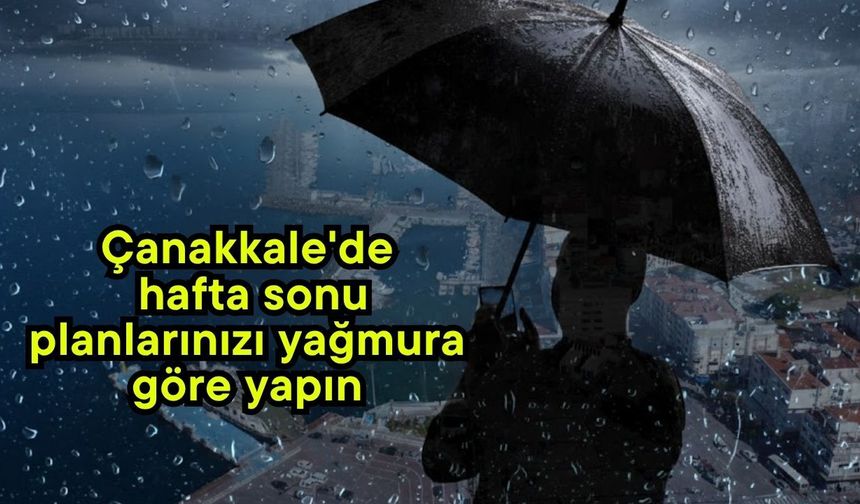 Çanakkale'de hafta sonu planlarınızı yağmura göre yapın