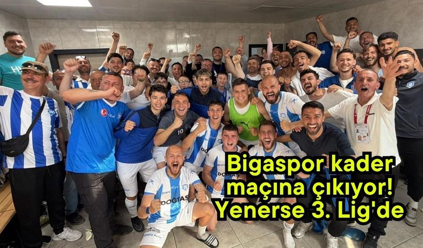Bigaspor kader maçına çıkıyor! Yenerse 3. Lig'de