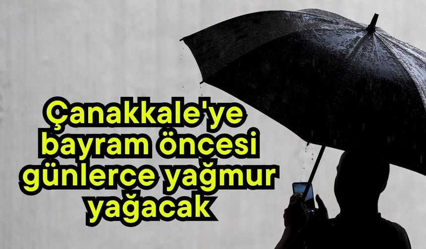 Çanakkale'ye bayram öncesi günlerce yağmur yağacak