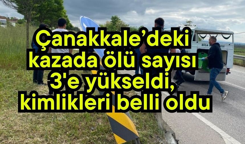 Çanakkale’deki kazada ölü sayısı 3'e yükseldi, kimlikleri belli oldu