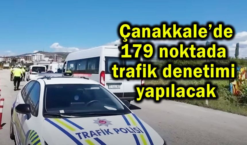 Çanakkale’de 179 noktada trafik denetimi yapılacak