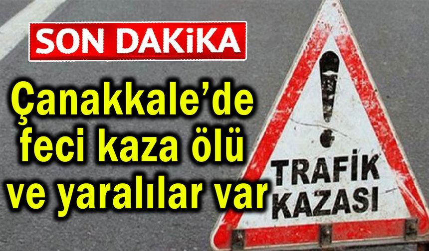Çanakkale’de feci kaza ölü ve yaralılar var