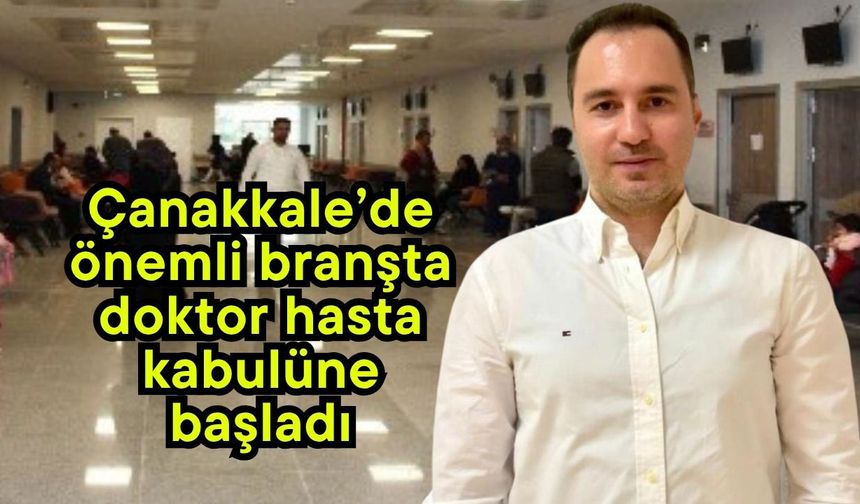 Çanakkale’de önemli branşta doktor hasta kabulüne başladı