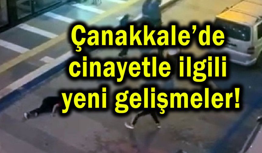 Çanakkale’deki olayla ilgili yeni gelişmeler!