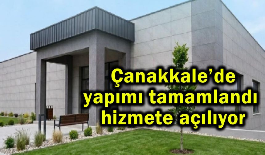 Çanakkale’de yapımı tamamlandı hizmete açılıyor