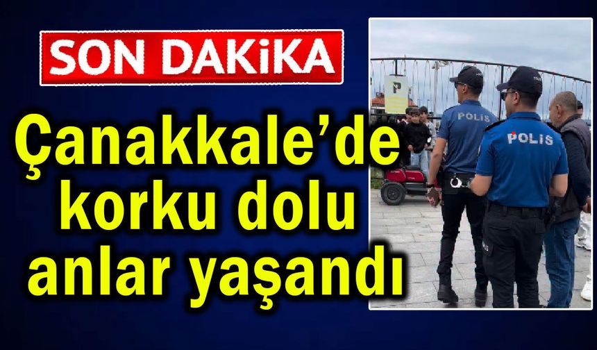 Çanakkale’de korku dolu anlar yaşandı