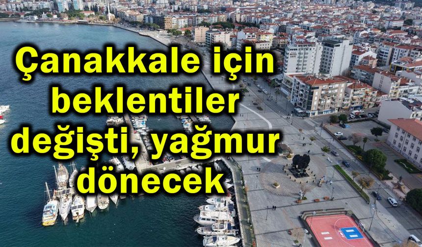 Çanakkale için beklentiler değişti, yağmur dönecek