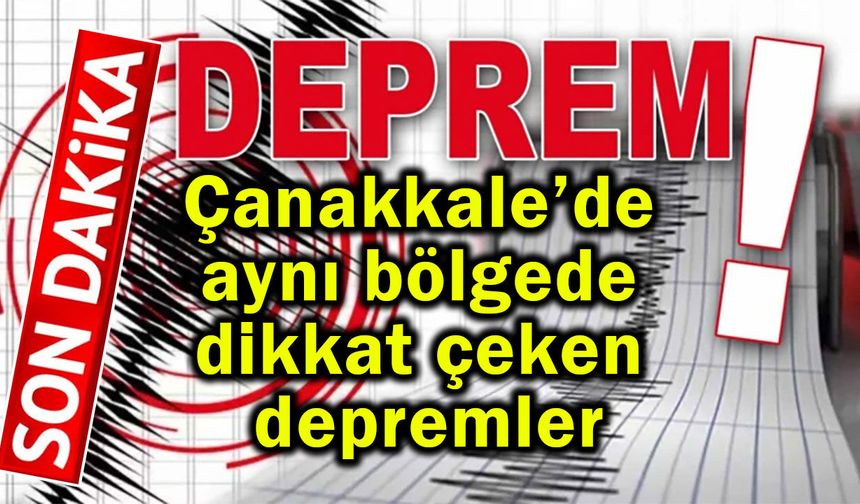 Çanakkale’de aynı bölgede dikkat çeken depremler
