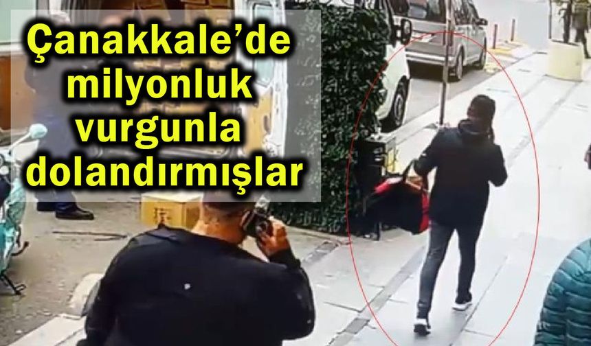 Çanakkale’de milyonluk vurgunla dolandırmışlar