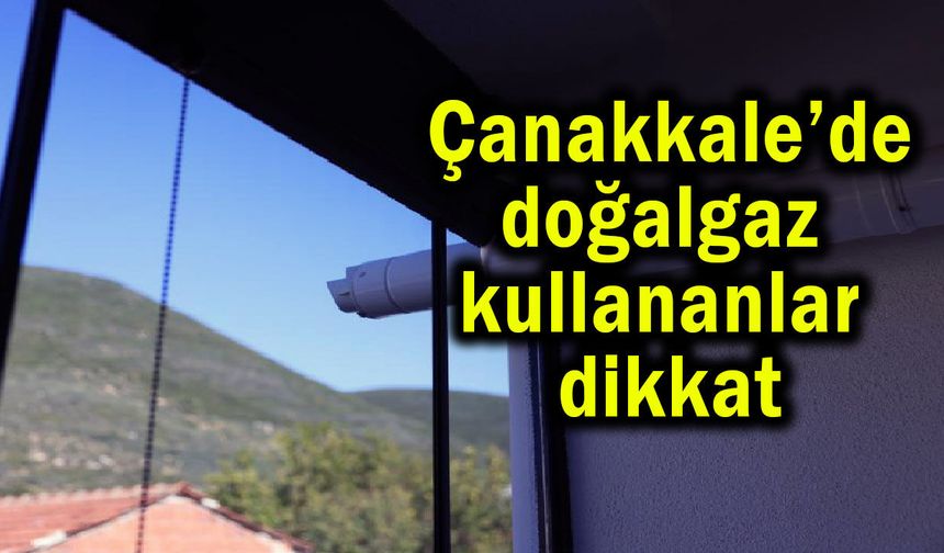 Çanakkale’de doğalgaz kullananlar dikkat!