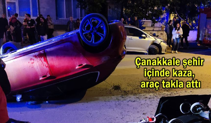 Çanakkale şehir içinde kaza, araç takla attı