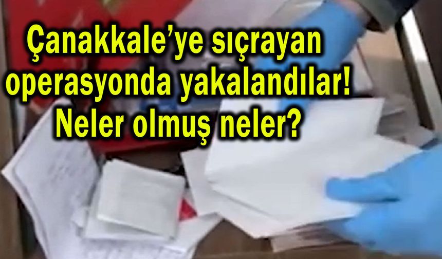 Çanakkale’ye sıçrayan operasyonda yakalandılar (Video)