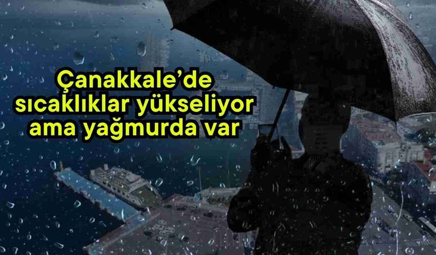 Çanakkale’de sıcaklıklar yükseliyor ama yağmurda var