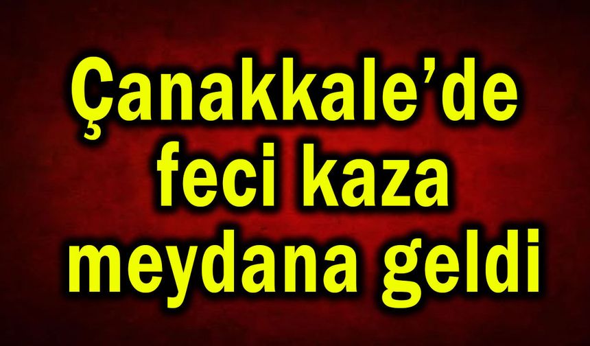 Çanakkale’de feci kaza, takla attı