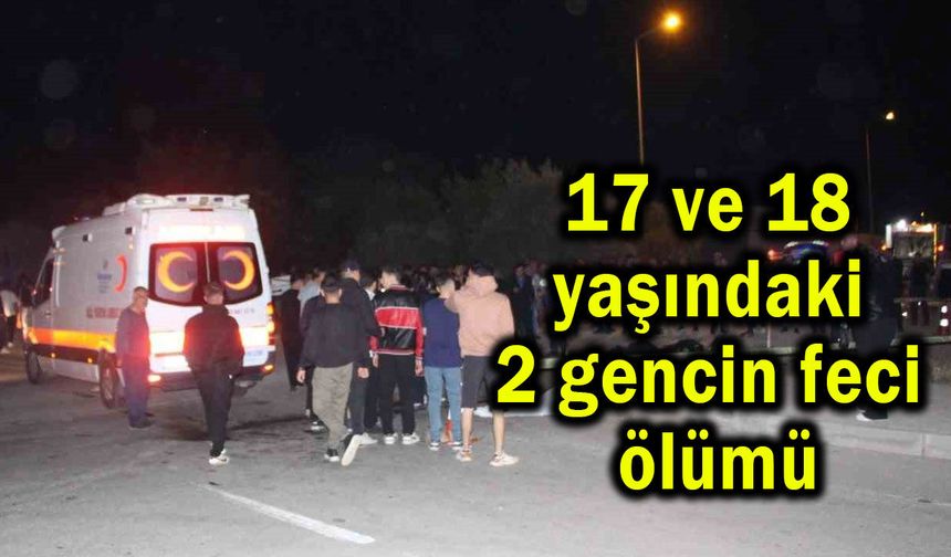 17 ve 18  yaşındaki 2 gencin feci  ölümü