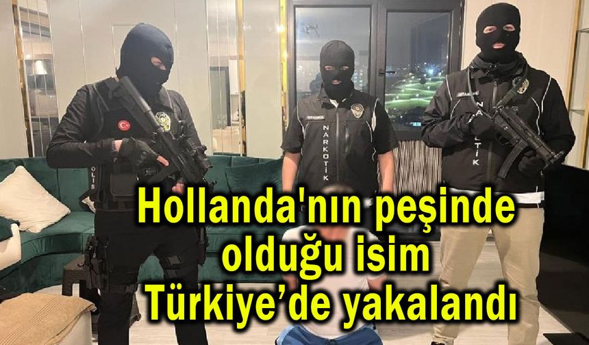 Hollanda'nın peşinde olduğu isim Türkiye’de yakalandı (Video)
