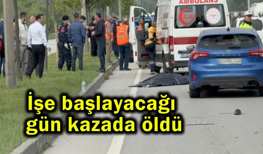 İşe başlayacağı gün kazada öldü