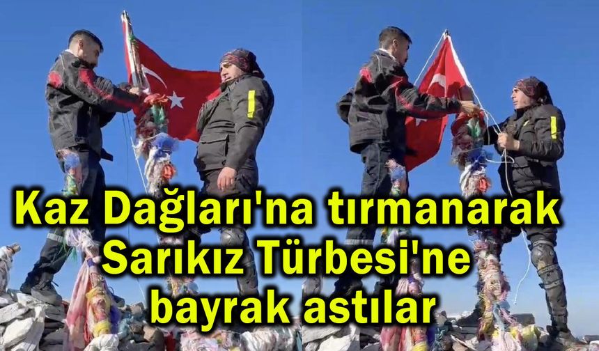 Kaz Dağları'na tırmanarak Sarıkız Türbesi'ne bayrak astılar