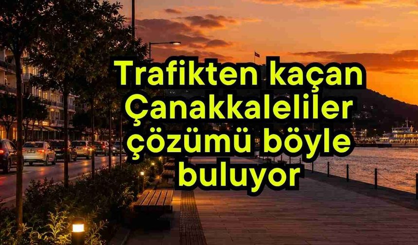 Trafikten kaçan Çanakkaleliler çözümü böyle buluyor