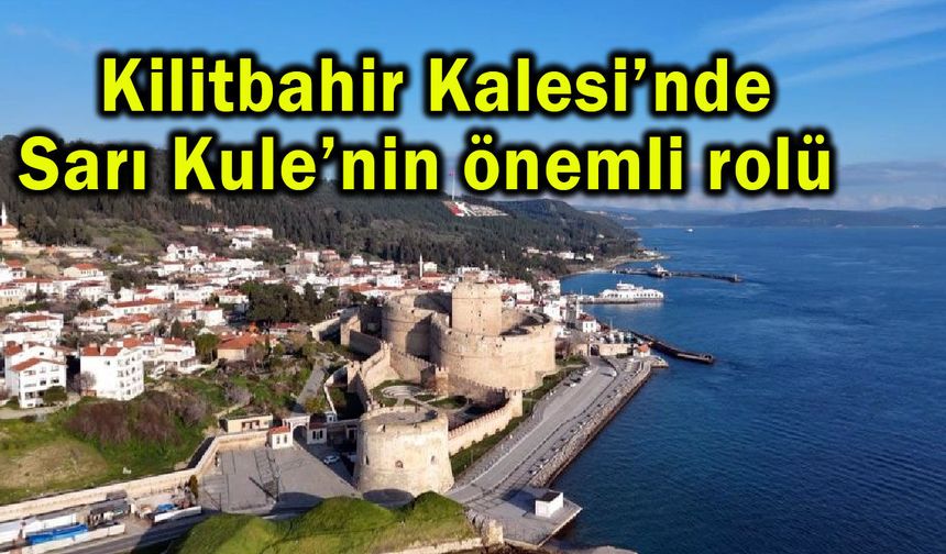 Kilitbahir Kalesi’nde Sarı Kule’nin önemli rolü (Video)