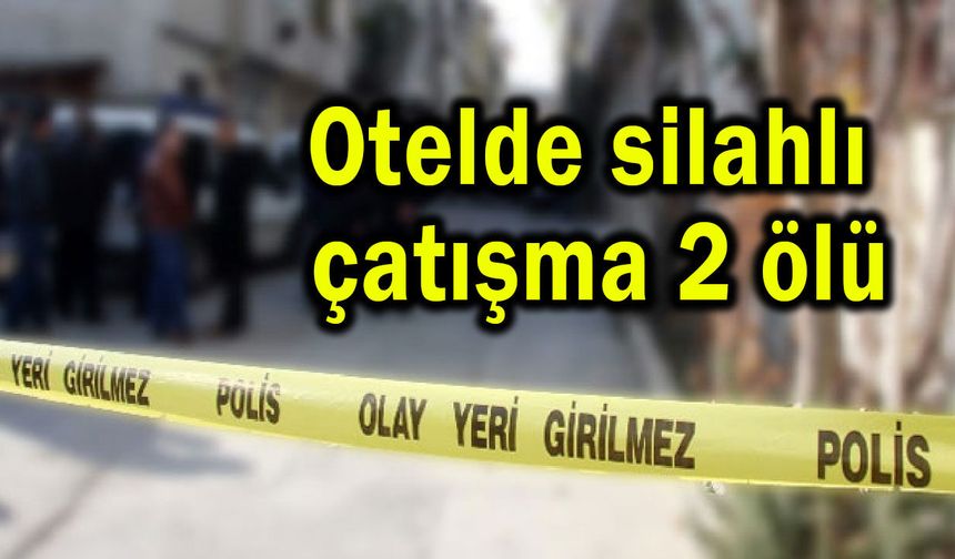 Otelde silahlı çatışma çıktı 2 ölü
