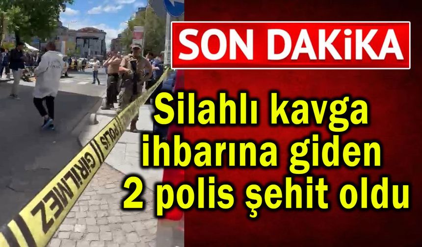 Silahlı kavga ihbarına giden 2 polis şehit oldu