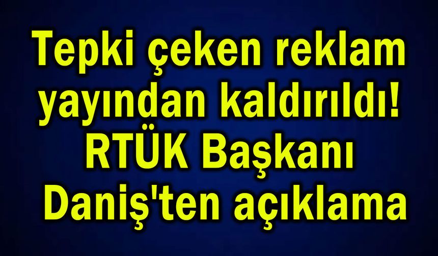Tepki çeken reklam filmi, yayından kaldırıldı