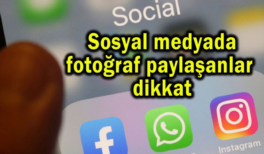 Sosyal medyada fotoğraf paylaşanlar dikkat (Video)