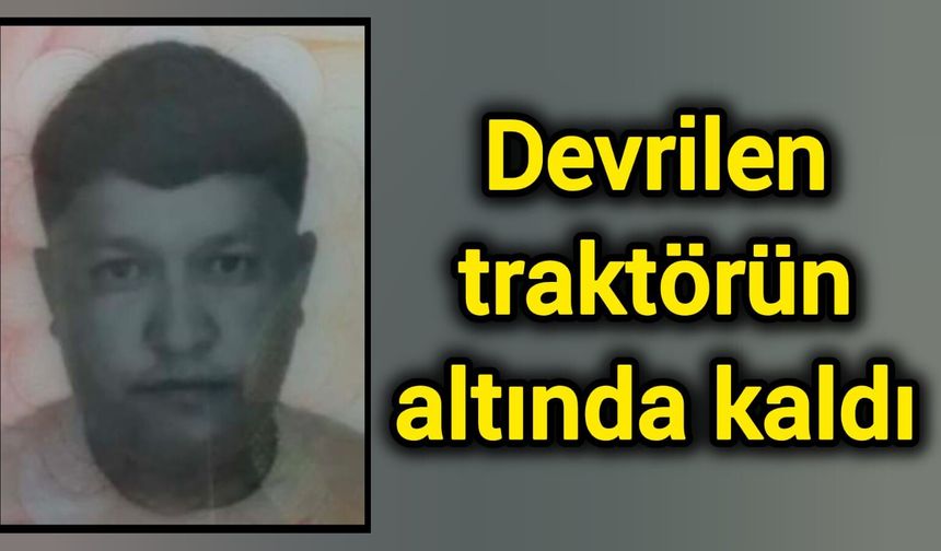 Devrilen traktörün altında kaldı