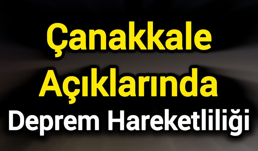 Çanakkale Açıklarında Deprem Hareketliliği