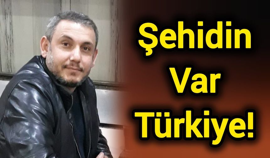 Şehidin Var Türkiye!