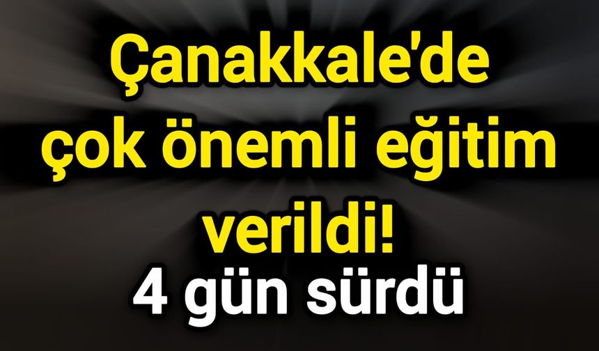 Çanakkale'de çok önemli eğitim verildi! 4 gün sürdü