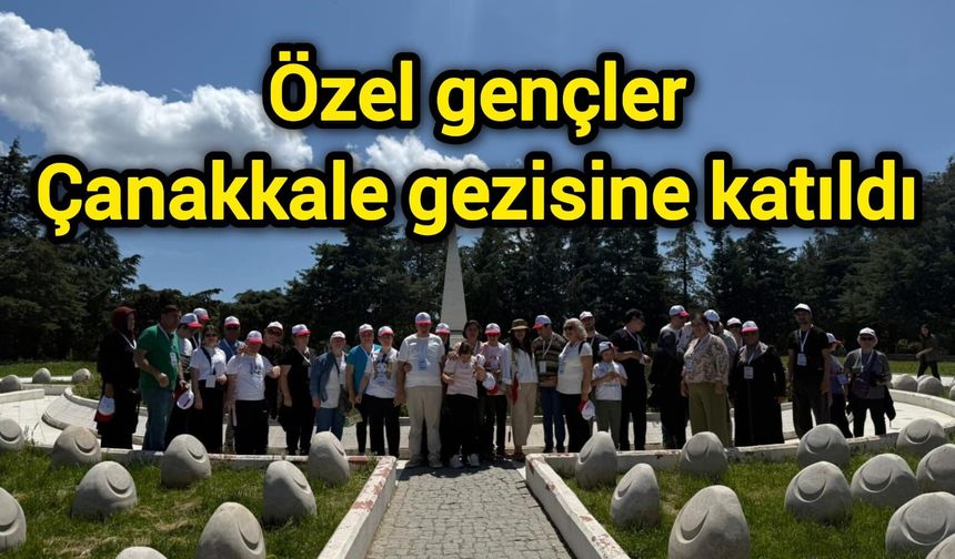 Özel gençler Çanakkale gezisine katıldı